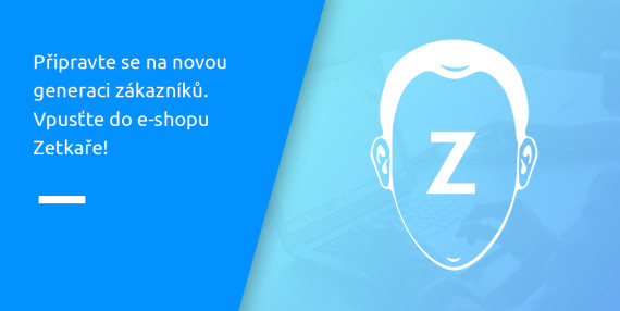 Připravte se na novou generaci zákazníků. Vpusťte do e-shopu Zetkaře!