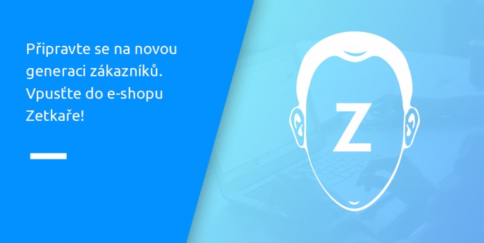 Připravte se na novou generaci zákazníků. Vpusťte do e-shopu Zetkaře!